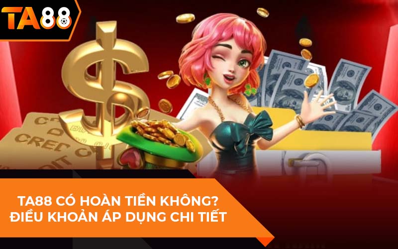 ta88 có hoàn tiền không?