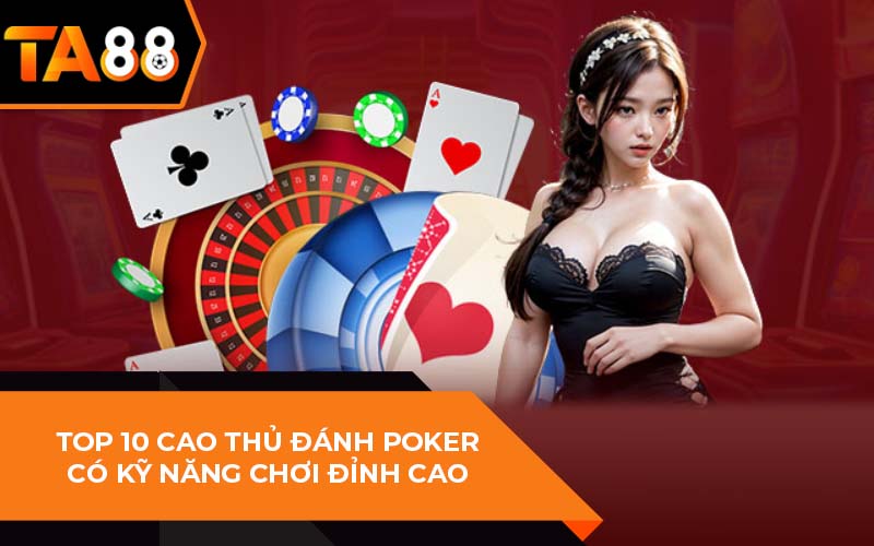 Top 10 Cao Thủ Đánh Poker