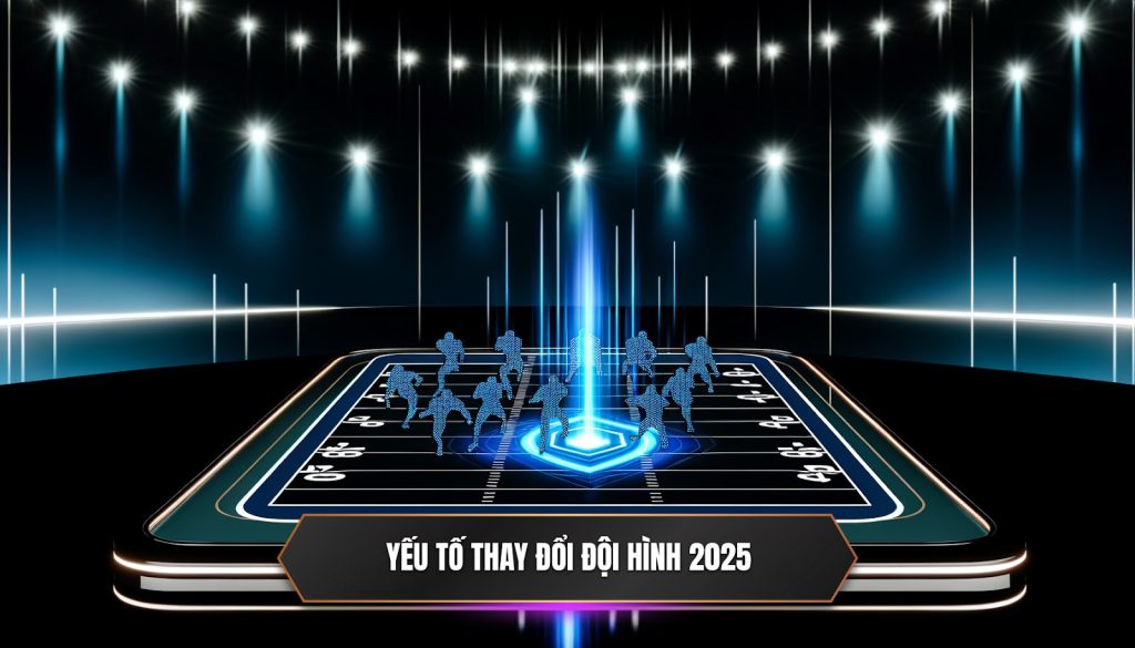 Yếu tố thay đổi đội hình 2025